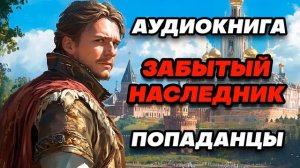 Аудиокнига ПОПАДАНЦЫ: ЗАБЫТЫЙ НАСЛЕДНИК