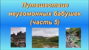 Путешествие неугомонных бабушек (часть 5)