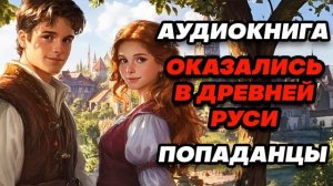 Аудиокнига ПОПАДАНЦЫ: ОКАЗАЛИСЬ В ДРЕВНЕЙ РУСИ