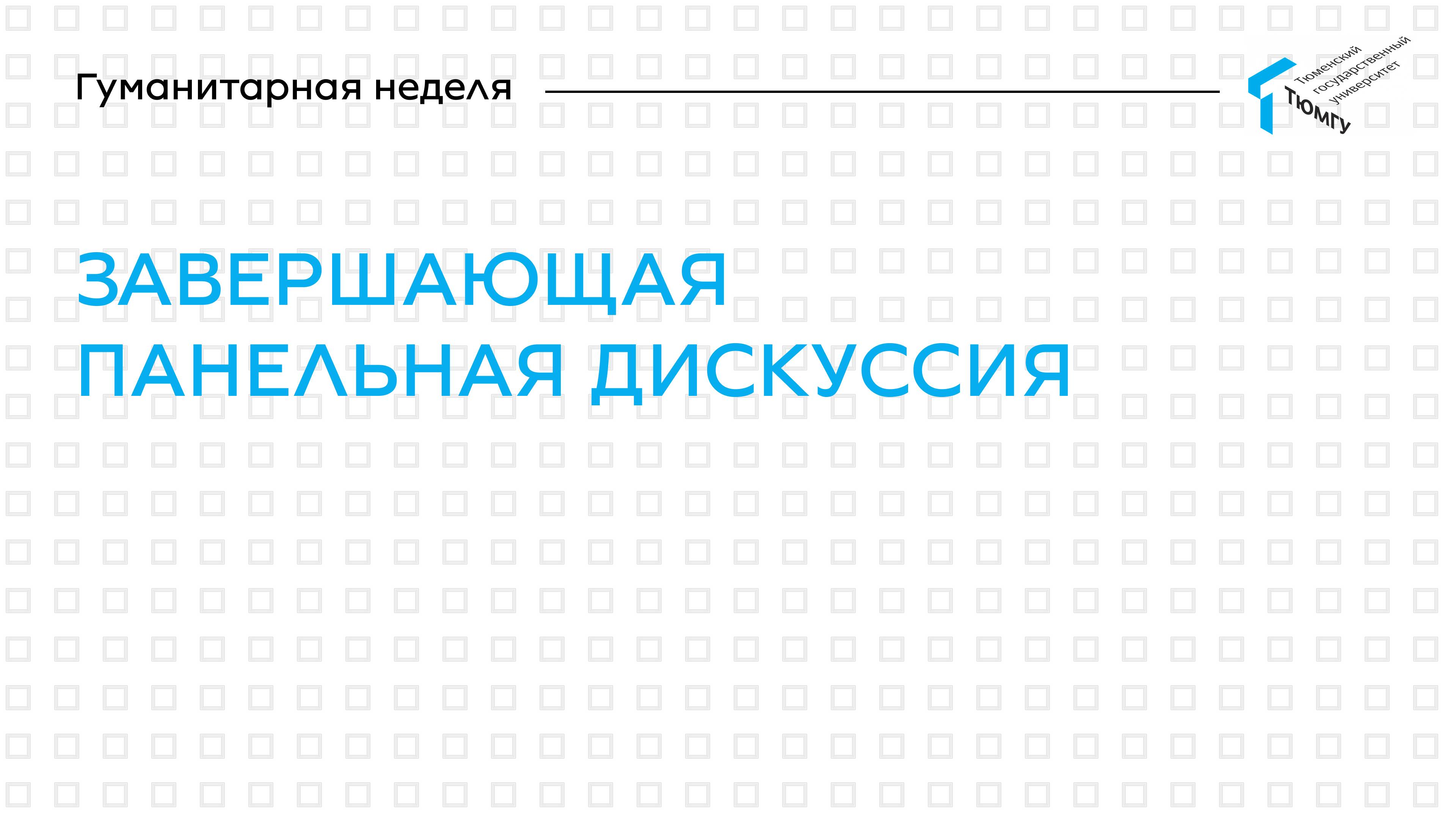 Завершающая панельная дискуссия. Подведение итогов | Гуманитарная неделя ТюмГУ 2025