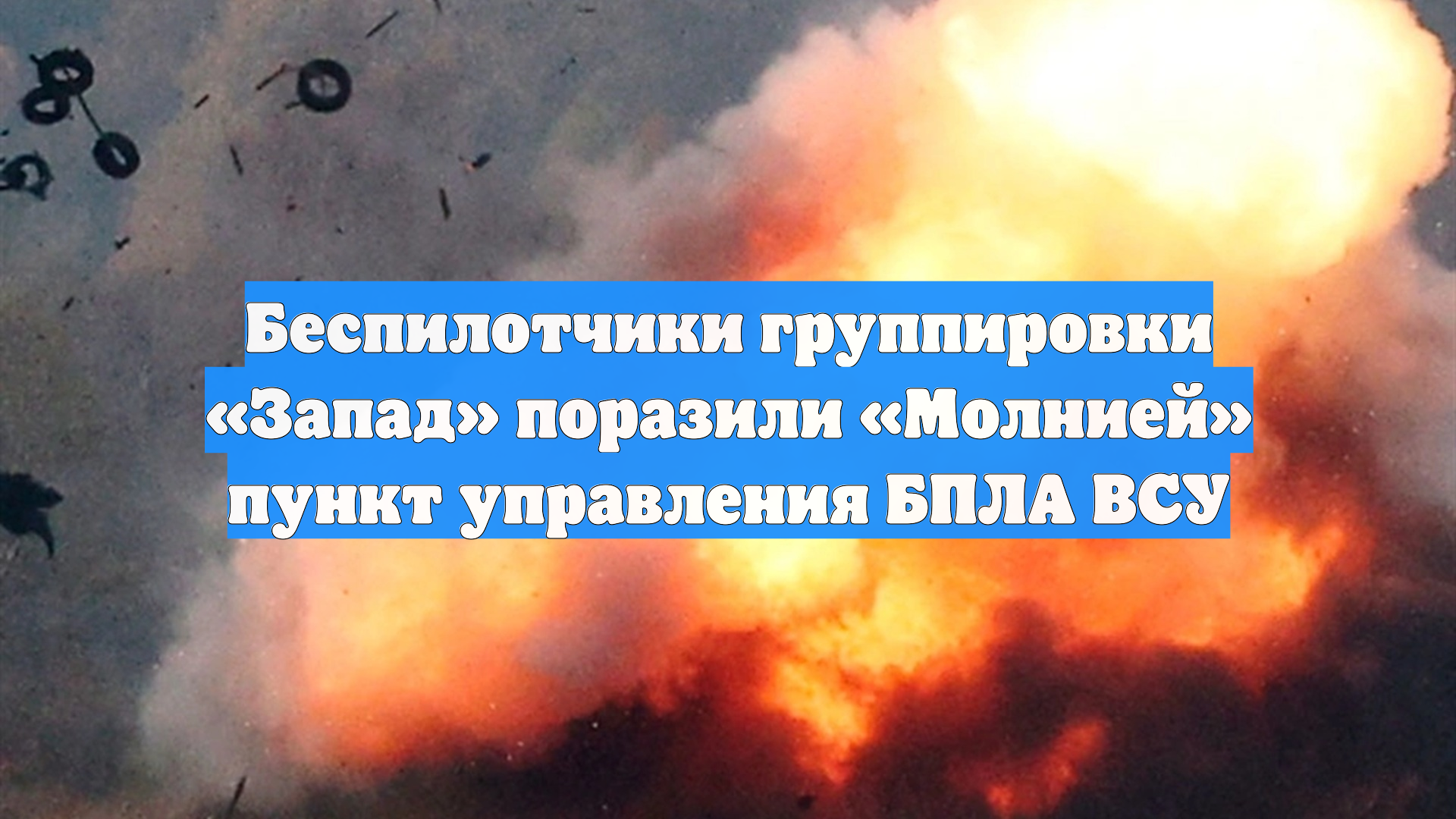 Беспилотчики группировки «Запад» поразили «Молнией» пункт управления БПЛА ВСУ