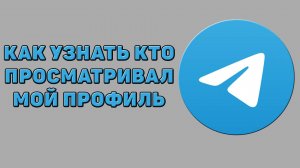 Как узнать кто просматривал мой профиль в Телеграмме