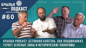 Крылья PODCAST: Бетонная болезнь. Как Владикавказ теряет зеленые зоны и исторические панорамы
