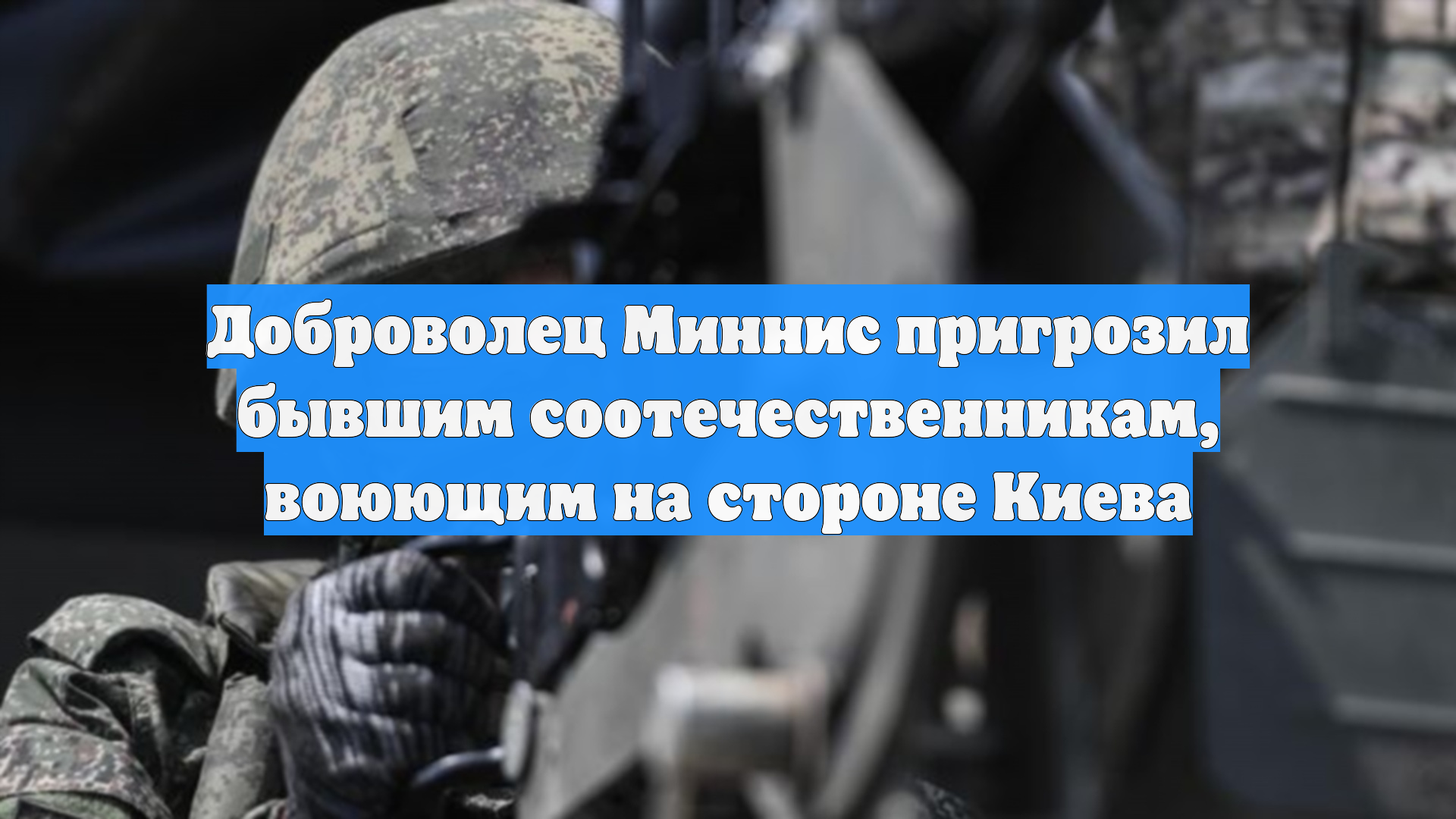 Доброволец Миннис пригрозил бывшим соотечественникам, воюющим на стороне Киева