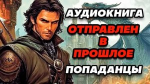 Аудиокнига ПОПАДАНЦЫ: ОТПРАВЛЕН В ПРОШЛОЕ