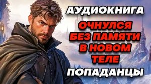 Аудиокнига ПОПАДАНЦЫ: ОЧНУЛСЯ БЕЗ ПАМЯТИ В НОВОМ ТЕЛЕ