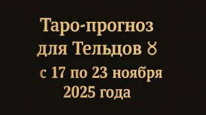 🔮 Таро-прогноз для Тельцов ♉ с 17 по 23 ноября 2025 года | Любовь 💖 Работа 💼 Финансы 💰