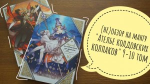 (не)обзор на мангу "Ателье колдовских колпаков" от Камомэ Сирахама 9-10 том