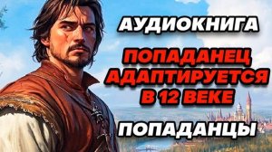 Аудиокнига ПОПАДАНЦЫ: ПОПАДАНЕЦ АДАПТИРУЕТСЯ В 12 ВЕКЕ