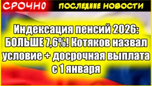 Индексация пенсий 2026: БОЛЬШЕ 7,6%! Котяков назвал условие + досрочная выплата с 1 января