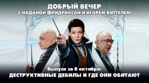 Деструктивные дебилы и где они обитают | ДОБРЫЙ ВЕЧЕР с ФРИДРИХСОН и ВИТТЕЛЕМ | 08.10.2025