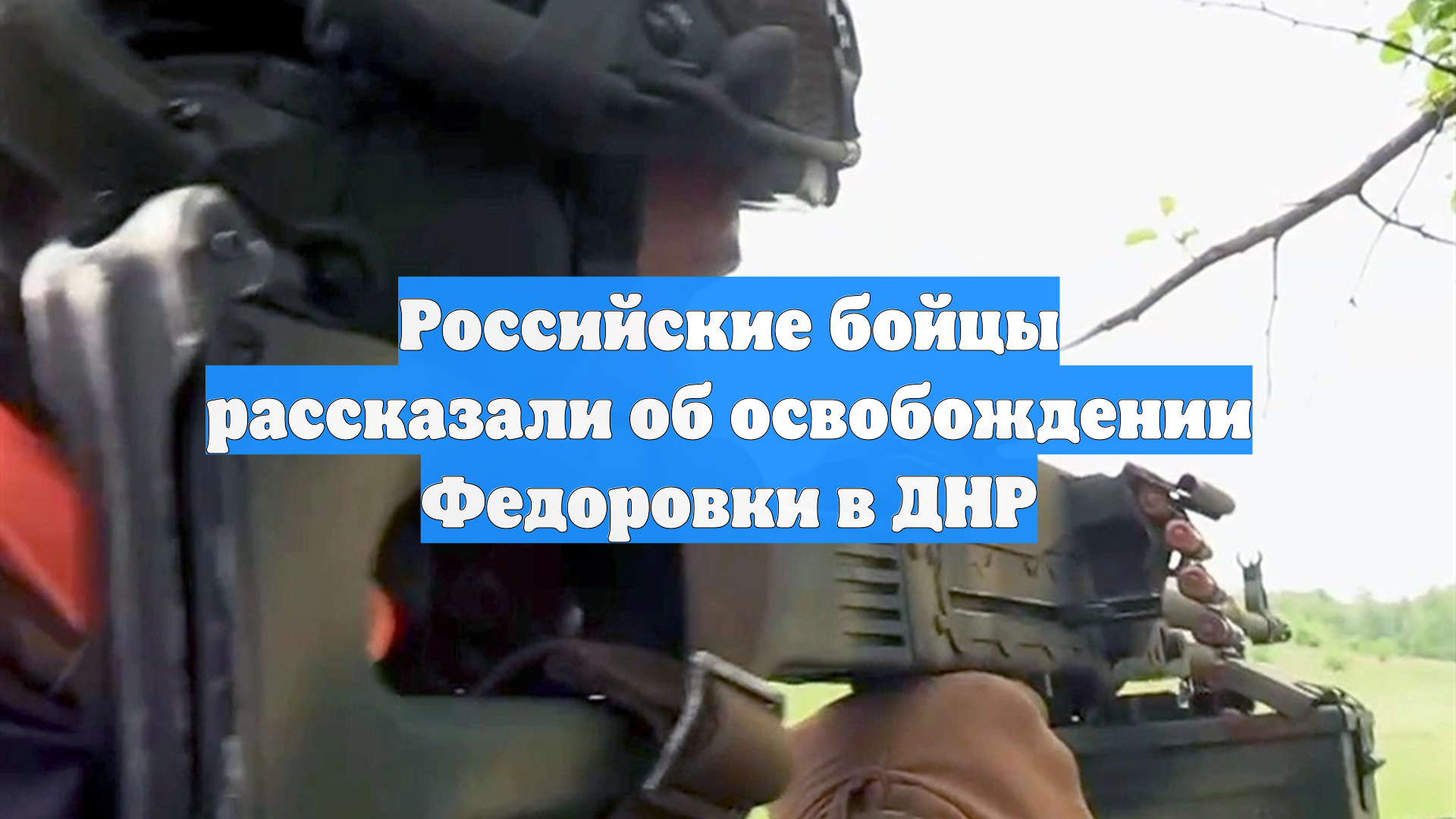 Российские бойцы рассказали об освобождении Федоровки в ДНР