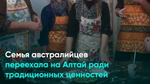 Семья австралийцев переехала на Алтай ради традиционных ценностей