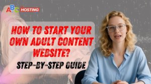 How to Start Your Own Adult Content Website? | Step-by-Step Guide