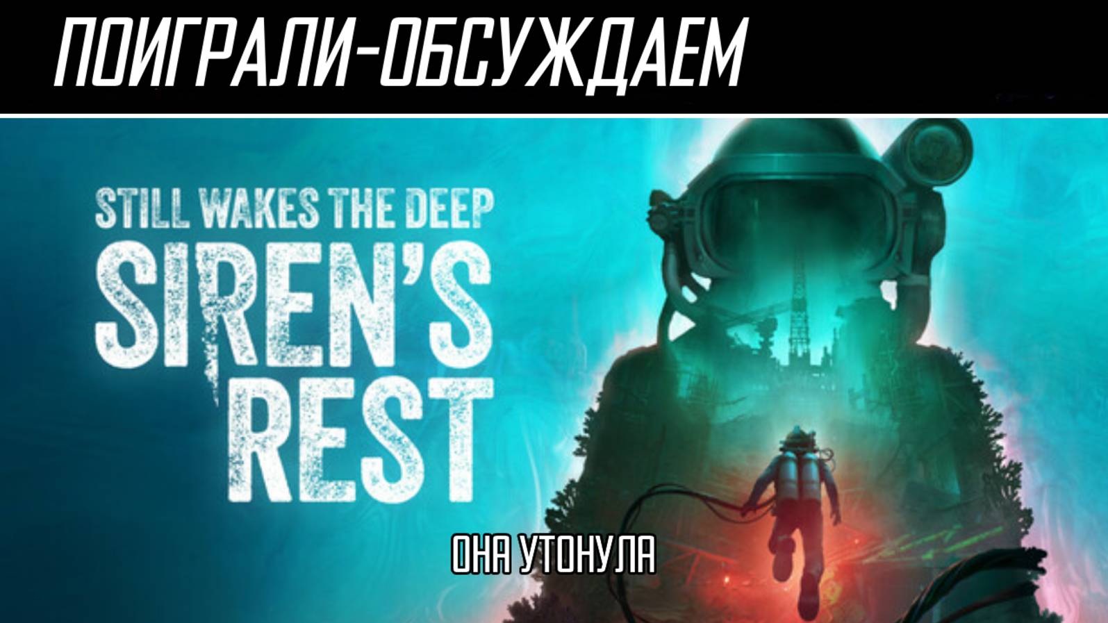 Поиграли-обсуждаем | Still Wakes The Deep: Siren's Rest | Глубокое, синее горе - Обзор