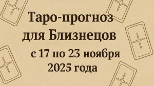 🔮 Таро прогноз для Близнецов ♊ с 17 по 23 ноября 2025 года | Любовь 💖 Работа 💼 Финансы 💰