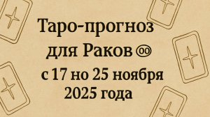 🔮 Таро-прогноз для Раков ♋ с 17 по 23 ноября 2025 года | Любовь 💖 Работа 💼 Финансы 💰
