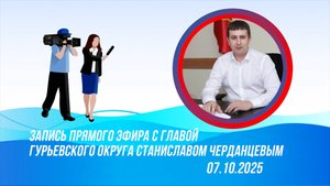 Запись прямого эфира главы Гурьевского округа Станислава Черданцева от 7 октября 2025 года