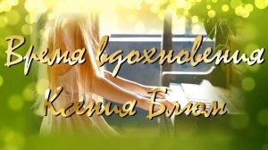 Ксения Блюм-"Время вдохновения"