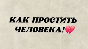 Как простить человека!💔