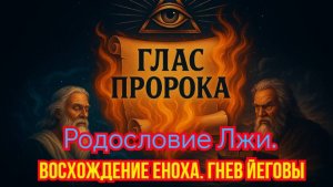 Глас Пророка. Фильм 4. Родословие Лжи. Восхождение Еноха. Гнев Йеговы