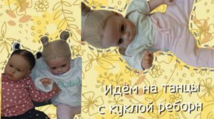 Идём на танцы с куклой реборн🎶💃
