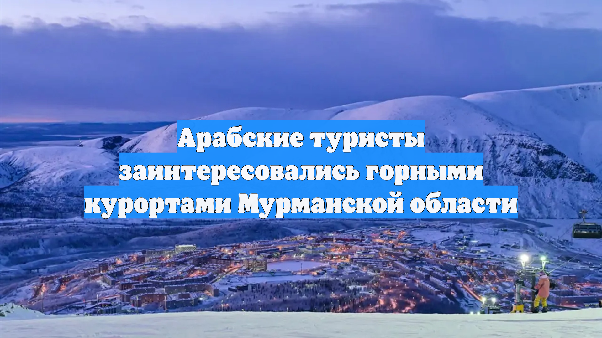Арабские туристы заинтересовались горными курортами Мурманской области