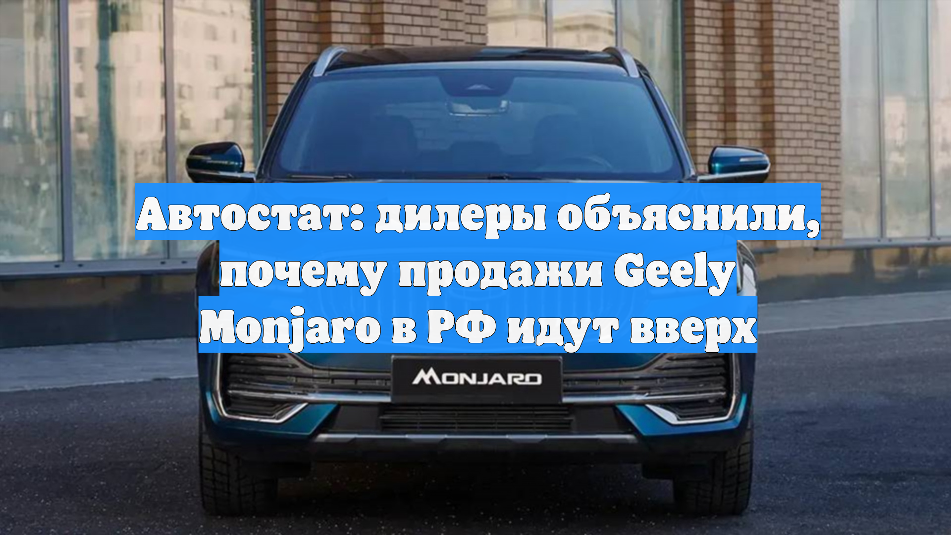 Автостат: дилеры объяснили, почему продажи Geely Monjaro в РФ идут вверх