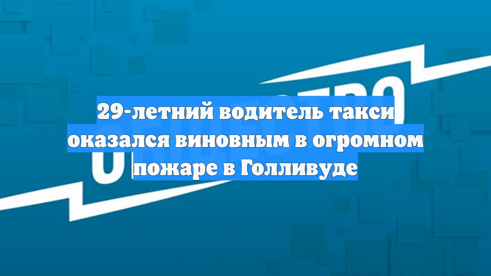 29-летний водитель такси оказался виновным в огромном пожаре в Голливуде