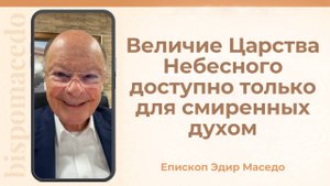 Величие Царства Небесного доступно только для смиренных духом. - Слово веры епископа Маседо 10/10/25