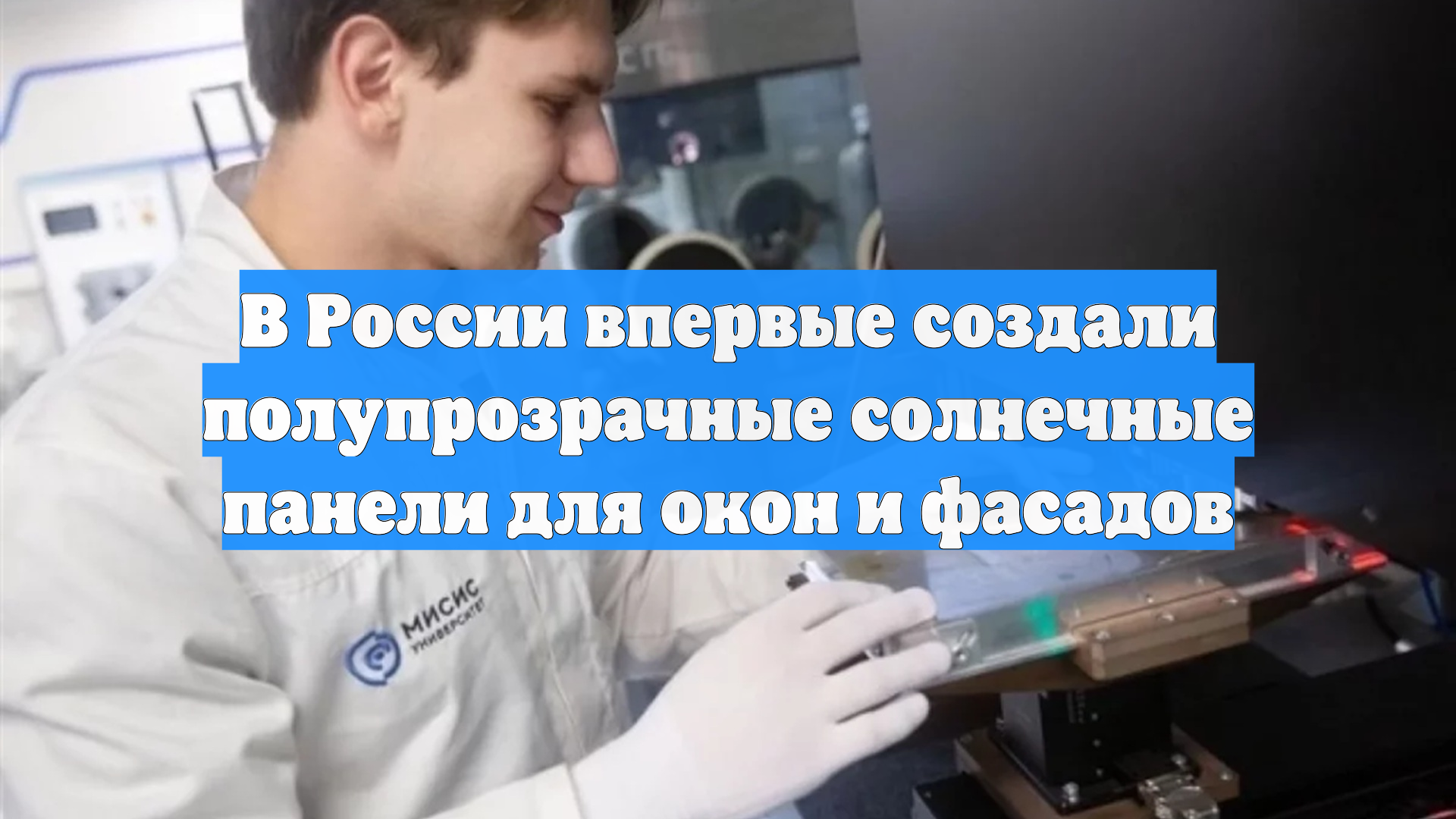 В России впервые создали полупрозрачные солнечные панели для окон и фасадов