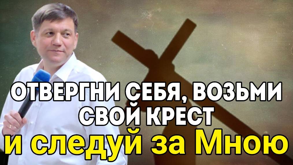 Отвергни себя, возьми свой крест и следуй за Мною.