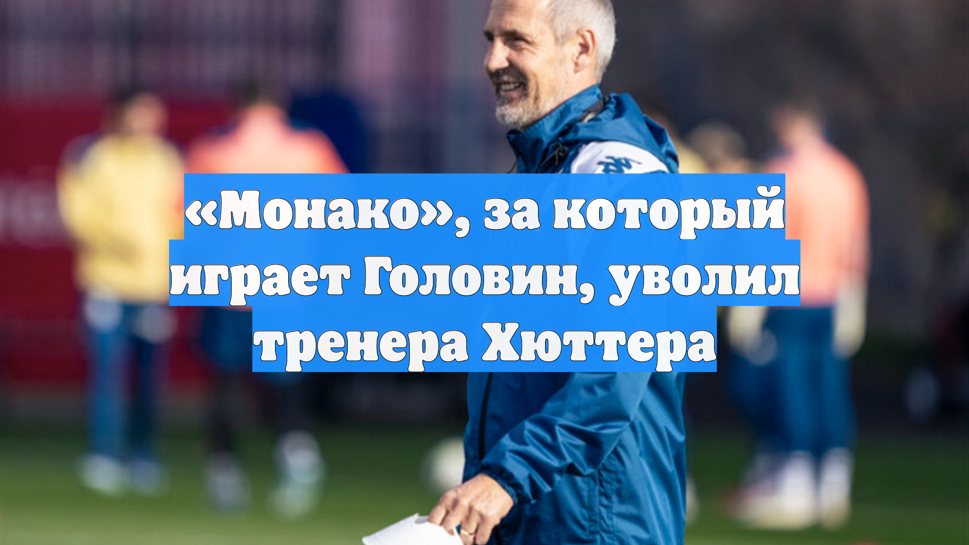 «Монако», за который играет Головин, уволил тренера Хюттера
