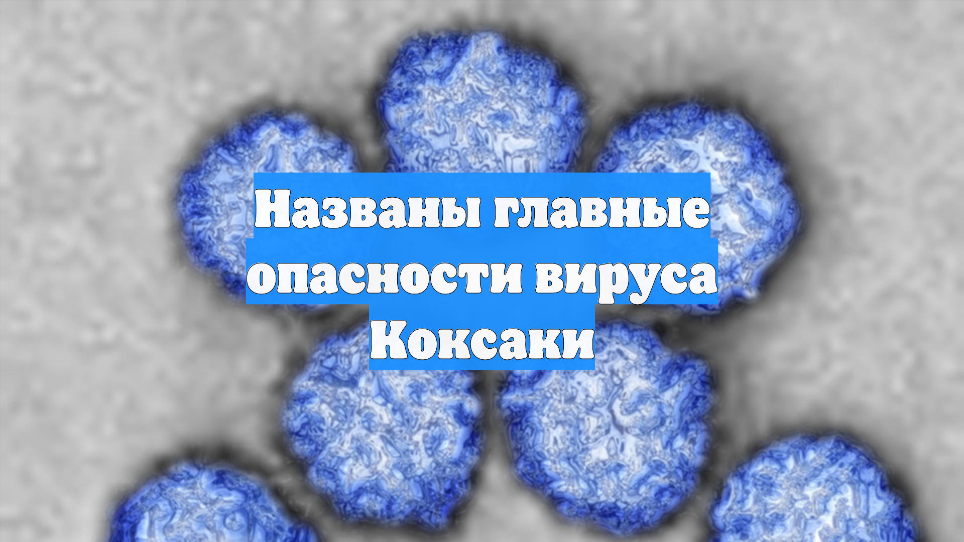 Названы главные опасности вируса Коксаки