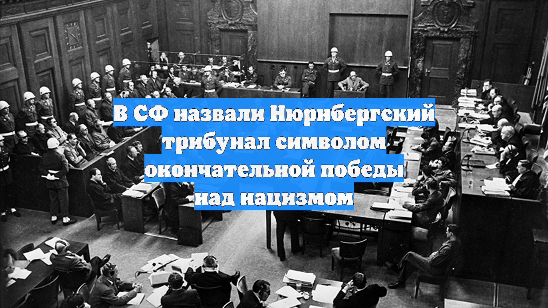 В СФ назвали Нюрнбергский трибунал символом окончательной победы над нацизмом