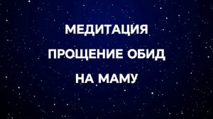 МЕДИТАЦИЯ "ПРОЩЕНИЕ ОБИД НА МАМУ"