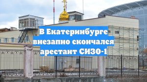 В Екатеринбурге внезапно скончался арестант СИЗО-1