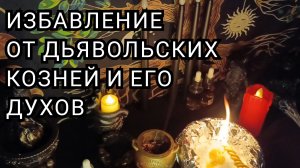 Избавление от дьявольских козней и его духов.