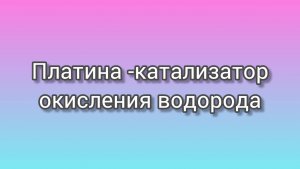 Платина -катализатор окисления водорода