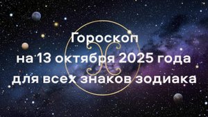 Гороскоп на 13 октября 2025 года для всех знаков зодиака