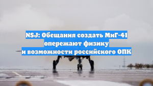 NSJ: Обещания создать МиГ-41 опережают физику и возможности российского ОПК