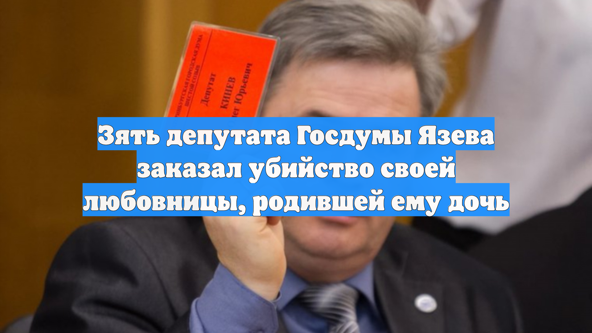 Зять депутата Госдумы Язева заказал убийство своей любовницы, родившей ему дочь