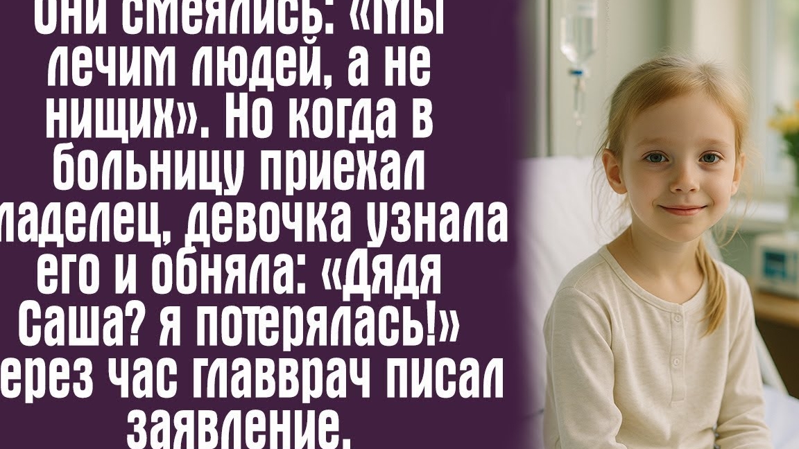 Они смеялись- «Мы лечим людей, а не нищих». Но когда в больницу приехал владелец, девочка узнала его