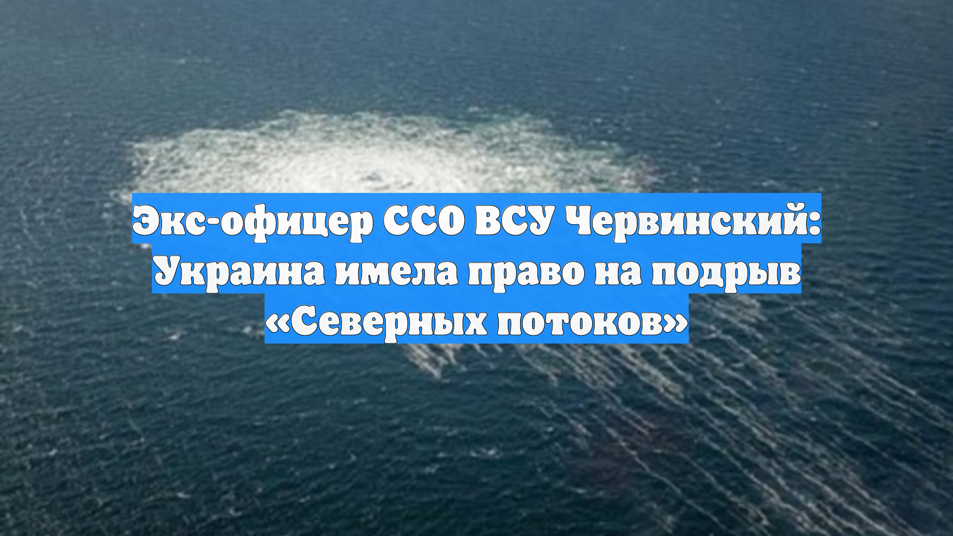 Экс-офицер ССО ВСУ Червинский: Украина имела право на подрыв «Северных потоков»