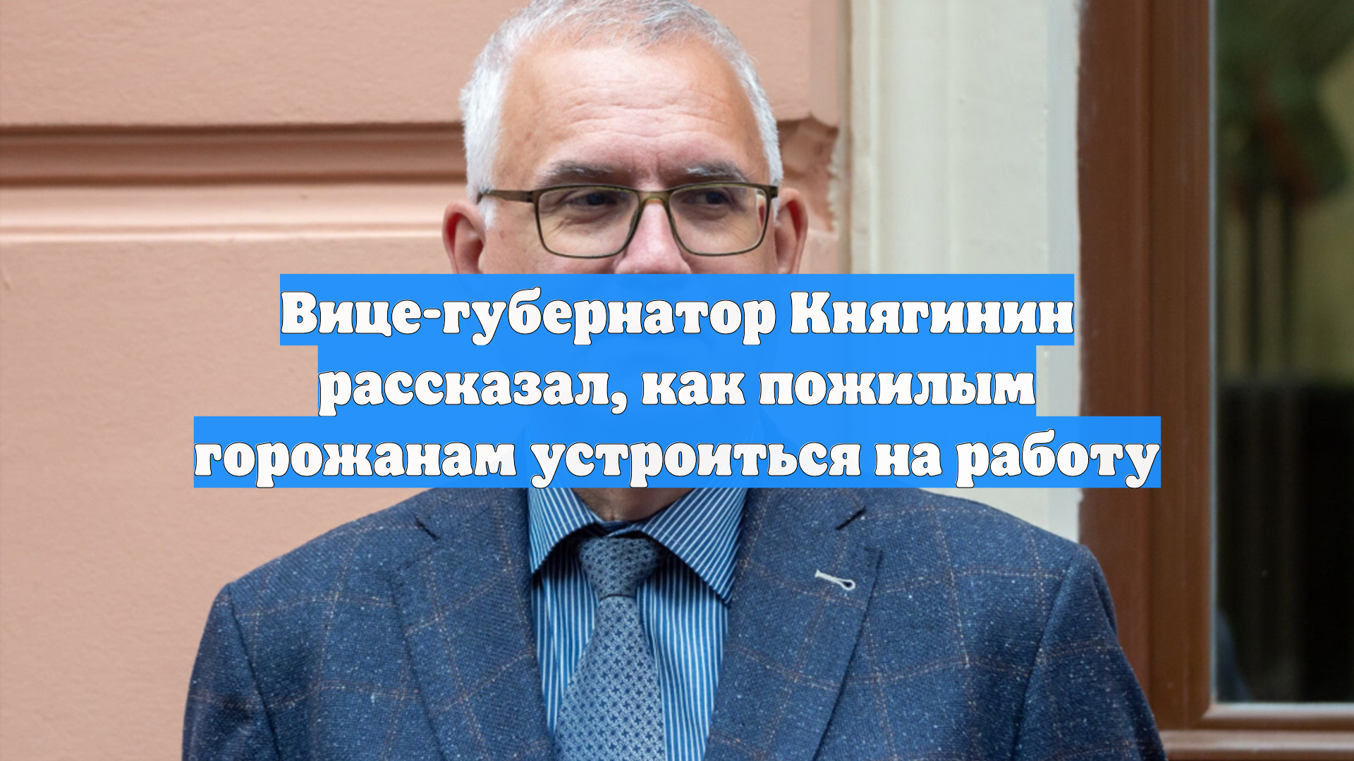 Вице-губернатор Княгинин рассказал, как пожилым горожанам устроиться на работу