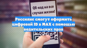 Россияне смогут оформить цифровой ID в MAX с помощью водительских прав