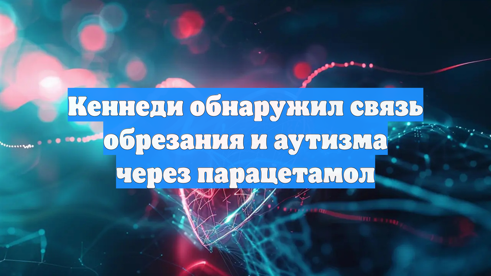 Кеннеди обнаружил связь обрезания и аутизма через парацетамол
