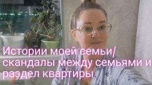 Истории моей семьи/скандалы между семьями