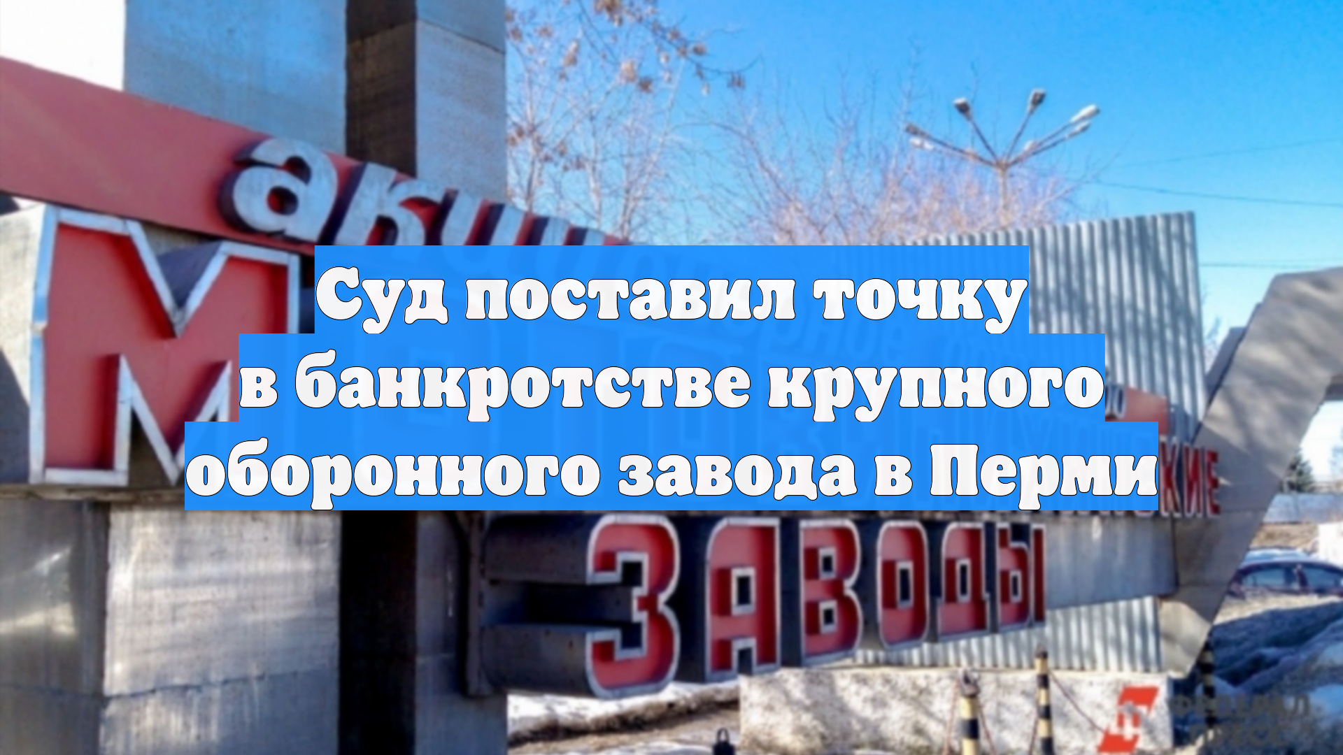 Суд поставил точку в банкротстве крупного оборонного завода в Перми