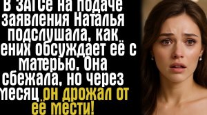 В ЗАГСе на подаче заявления Наталья подслушала, как жених обсуждает её с матерью. Она сбежала, но...